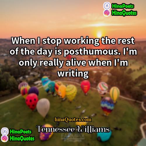 Tennessee Williams Quotes | When I stop working the rest of